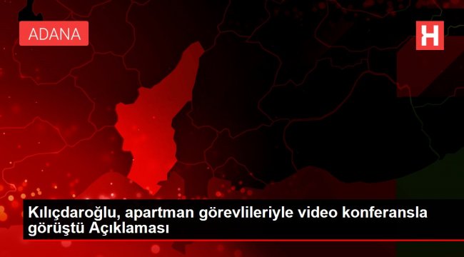 Kılıçdaroğlu, apartman görevlileriyle video konferansla görüştü Açıklaması
