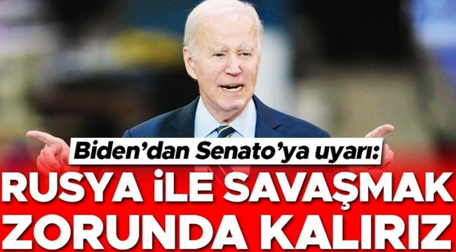 Biden’dan Senato’ya uyarı: Rusya ile savaşmak zorunda kalırız