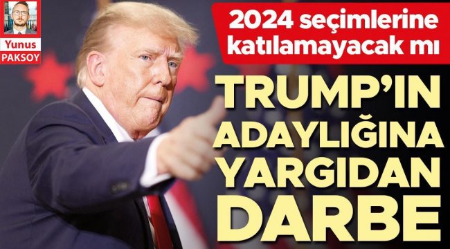 Trump’ın adaylığına yargıdan darbe: 2024 seçimlerine katılamayacak mı